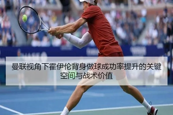 曼联视角下霍伊伦背身做球成功率提升的关键空间与战术价值