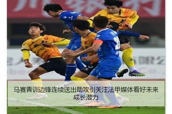 马赛青训边锋连续送出助攻引关注法甲媒体看好未来成长潜力